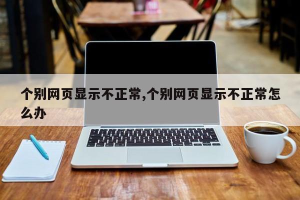 个别网页显示不正常,个别网页显示不正常怎么办