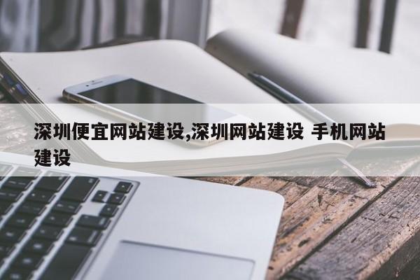 深圳便宜网站建设,深圳网站建设 手机网站建设